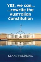 Yes, We Can... ... Rewrite the Australian Constitution 1925457753 Book Cover
