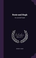 Rosie and Hugh: Or, Lost and Found 1357928106 Book Cover