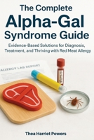 The Complete Alpha-Gal Syndrome Guide: Evidence-Based Solutions for Diagnosis, Treatment, and Thriving with Red Meat Allergy 1764260848 Book Cover