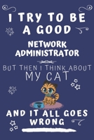 I Try To Be A Good Network Administrator But Then I Think About My Cat And It All Goes Wrong: Perfect Gag Gift For A Good Network Administrator Who ... x 9 Format | Office | Birthday | Christmas | 1678558478 Book Cover
