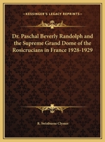 Dr. Paschal Beverly Randolph and the Supreme Grand Dome of the Rosicrucians in France 1928-1929 1162604816 Book Cover