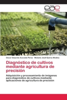 Diagnóstico de cultivos mediante agricultura de precisión: Adquisición y procesamiento de imágenes para diagnóstico de cultivos mediante aplicaciones de agricultura de precisión 6202811706 Book Cover