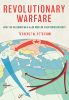 Revolutionary Warfare: How the Algerian War Made Modern Counterinsurgency (Battlegrounds: Cornell Studies in Military History) 1501776967 Book Cover