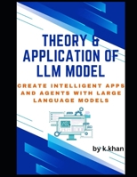 Theory & Application of LLM Model: Create Intelligent Apps and Agents with Large Language Models (Machine Learning) B0DSVQVK6R Book Cover