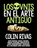 Los Ovnis En El Arte Antiguo: Antiguos Astronautas En El Arte Rupestre, Lienzos, Pinturas En La Antiguedad B084DGPLR6 Book Cover