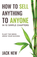 How To Sell Anything To Anyone In 10 Simple Chapters: Plant The Seeds Grow Your Success B092PG7QFW Book Cover