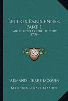 Lettres Parisiennes Sur Le Da(c)Sir D'Aatre Heureux. Tome 1, Partie 1 2329566808 Book Cover