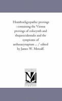 Homoeopathic Provings: Containing the Vienna Provings of Colocynth and Thuja-Occidentalis and the Symptoms of Aethusa-Cynapium ... / Edited by James W. Metcalf. 1425546625 Book Cover