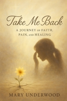 Take Me Back: A Journey of Faith, Pain, and Healing B0FTZRNFQP Book Cover