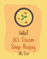 Hello! 365 Cream Soup Recipes: Best Cream Soup Cookbook Ever For Beginners [Soup Dumpling Cookbook, Baked Potato Cookbook, Mexican Soup Cookbook, French Soup Cookbook, Mashed Potato Cookbook] [Book 1] B085HJ8XC1 Book Cover