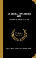 Un Journal Royaliste En 1789: Les Actes Des Apôtres, 1789-1791 1021695904 Book Cover