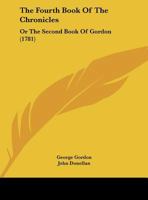 The Fourth Book Of The Chronicles: Or The Second Book Of Gordon 1162231793 Book Cover