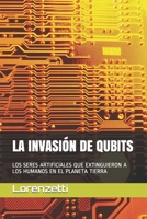 La Invasi�n de Qubits: Los Seres Artificiales Que Extinguieron a Los Humanos En El Planeta Tierra B09CKWDTL3 Book Cover