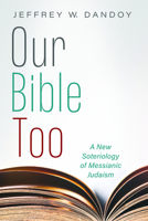 Our Bible Too: A New Soteriology of Messianic Judaism 1725299968 Book Cover