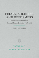 Friars, Soldiers, and Reformers: Hispanic Arizona and the Sonora Mission Frontier, 1767-1856 0816504873 Book Cover