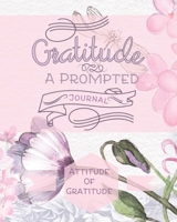 Gratitude A Prompted Journal: Attitude of Gratitude 1691064815 Book Cover