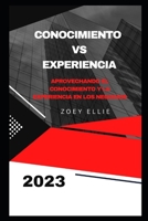 Conocimiento Vs Experiencia: Aprovechando el conocimiento y la experiencia en los negocios B0CDNPWKV8 Book Cover