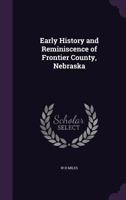 Early history and reminiscence of Frontier County, Nebraska 1016147082 Book Cover