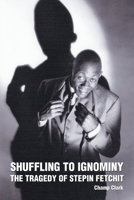 Shuffling To Ignominy: The Tragedy Of Stepin Fetchit 0595371256 Book Cover