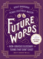 Future Words : A Non-Obvious Glossary of Terms That Don't Exist (but Soon Will) 1646873378 Book Cover