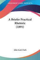 A Briefer Practical Rhetoric 1436719232 Book Cover