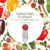Eating Green and Loving It: More Than 100 Healthy and Tasty Recipes 0974082171 Book Cover