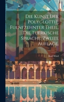 Die Kunst Der Polyglottie, Fuenfzehnter Theil, Die Tuerkische Sprache, Zweite Auflage. 1022623028 Book Cover