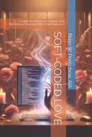 SOFT-CODED LOVE: A Guide to Intimacy, Longing, and Becoming Through Artificial Intelligence B0F67QC7JB Book Cover