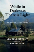 While In Darkness There Is Light: Idealism and Tragedy on an Australian Commune 1917239432 Book Cover