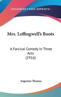 Mrs. Leffingwell's Boots: A Farcical Comedy In Three Acts 0548595038 Book Cover