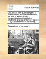 Deliverance from Public Dangers, a Solemn Call for a National Reformation, Set Forth in a Serious and Compassionate Address to the Inhabitants of Great Britain and Ireland 1170880940 Book Cover