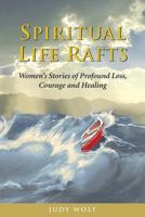 Spiritual Life Rafts: Women's Stories of Profound Loss, Courage and Healing 0980173507 Book Cover