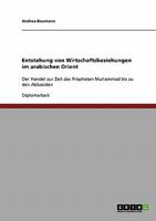 Entstehung von Wirtschaftsbeziehungen im arabischen Orient: Der Handel zur Zeit des Propheten Muhammad bis zu den Abbasiden 3638866432 Book Cover