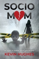 Sociomom: My story of Terror, Truth, and Triumph 1966799551 Book Cover