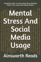 Mental Stress And Social Media Usage: Simplified Guide To Overcoming Stress Working Online From Home And Among Children B08JR48YK6 Book Cover