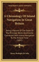 A Chronology of Inland Navigation in Great Britain: Being a Record of the Dates of the Principal Works and Events Connected With Inland Navigation to the Present Time 1165263246 Book Cover