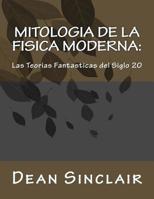 Mitologia de la Fisica Moderna : Las Teorias Fantastyicos del Siglo 20 1539850439 Book Cover