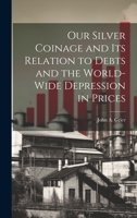 Our Silver Coinage and its Relation to Debts and the World-wide Depression in Prices 1022152114 Book Cover