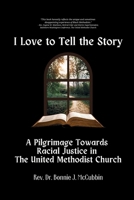 I Love to Tell the Story : A Pilgrimage Towards Racial Justice in the United Methodist Church 1966655649 Book Cover