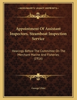 Appointment Of Assistant Inspectors, Steamboat Inspection Service: Hearings Before The Committee On The Merchant Marine And Fisheries 1120157218 Book Cover