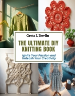 The Ultimate DIY Knitting Book: Ignite Your Passion and Unleash Your Creativity B0CQTJSGQ1 Book Cover