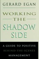 Working the Shadow Side: A Guide to Positive Behind-the-Scenes Management (Jossey Bass Business and Management Series) 0787900117 Book Cover