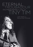 Eternal Troubadour: The Improbable Life Of Tiny Tim 1908279877 Book Cover