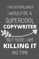 I Never Dreamed I Would Be a Supercool Copywriter But Here I am Killing It Big Time: Personalized Inspiring Self and Friendship Gift Item for ... Thank you, Appreciation & Exchange gifts Idea 1652009205 Book Cover