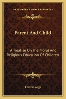 Parent And Child, A Treatise On The Moral And Religious Education Of Children 1497940885 Book Cover