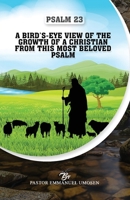 Psalm 23: A Bird's-Eye View of the Growth of a Christian from This Most Beloved Psalm 1950398811 Book Cover