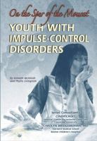 Youth with Impulse-Control Disorders: On the Spur of the Moment (Helping Youth With Mental, Physical, & Social Disabilities) 1422201473 Book Cover
