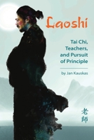 Laoshi: Tai Chi, Teachers, and Pursuit of Principle 0615967361 Book Cover