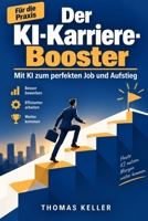 Der KI-Karriere-Booster: Wie Sie künstliche Intelligenz strategisch nutzen, um den perfekten Job zu finden, sich erfolgreich zu bewerben und im Beruf aufzusteigen (German Edition) B0H6G9Z66X Book Cover