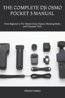 THE COMPLETE DJI OSMO POCKET 3 MANUAL: From Beginner to Pro: Master Every Feature, Shooting Mode, and Cinematic Trick B0GZYW6YHB Book Cover